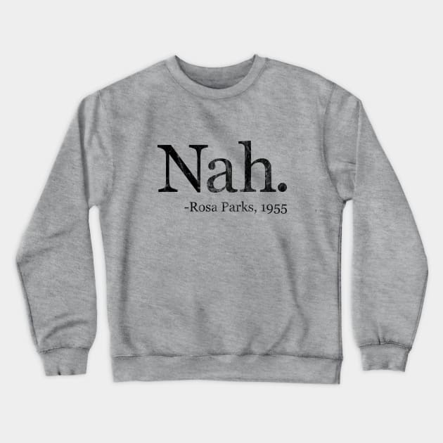 Nah Rosa Parks 1955 - Black History Month Quote (Distressed) Crewneck Sweatshirt by yoveon